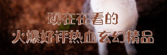 現在在看的火爆好評熱血玄幻精品